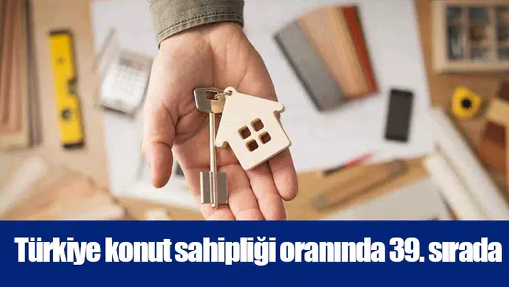 Türkiye konut sahipliği oranında 39. sırada