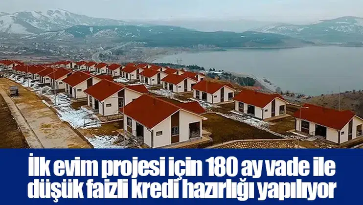 İlk evim projesi için 180 ay vade ile düşük faizli kredi hazırlığı yapılıyor