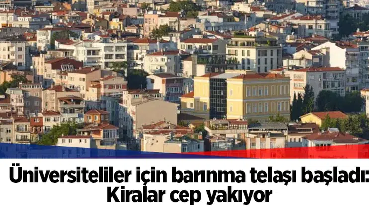 Üniversiteliler için barınma telaşı başladı: Kiralar cep yakıyor