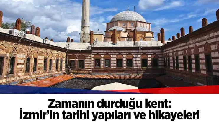 Zamanın durduğu kent: İzmir’in tarihi yapıları ve hikayeleri