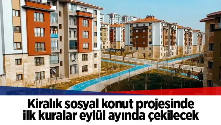 Kiralık sosyal konut projesinde ilk kuralar eylül ayında çekilecek