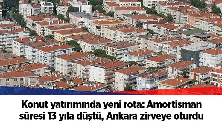 Konut yatırımında yeni rota: Amortisman süresi 13 yıla düştü, Ankara zirveye oturdu