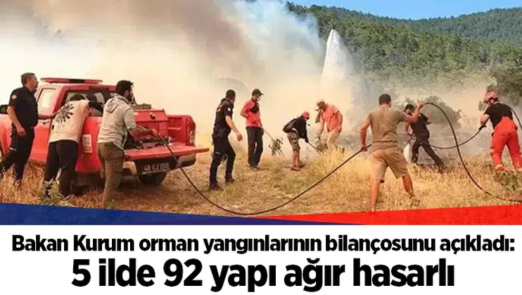 Bakan Kurum orman yangınlarının bilançosunu açıkladı: 5 ilde 92 yapı ağır hasarlı