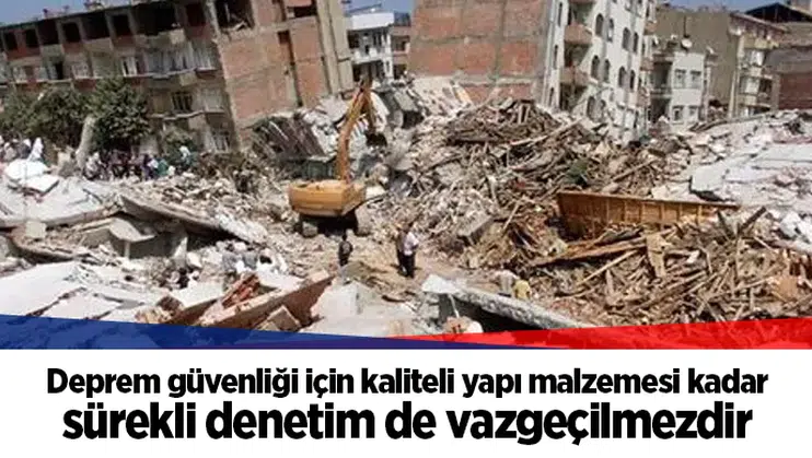 Deprem güvenliği için kaliteli yapı malzemesi kadar sürekli denetim de vazgeçilmezdir