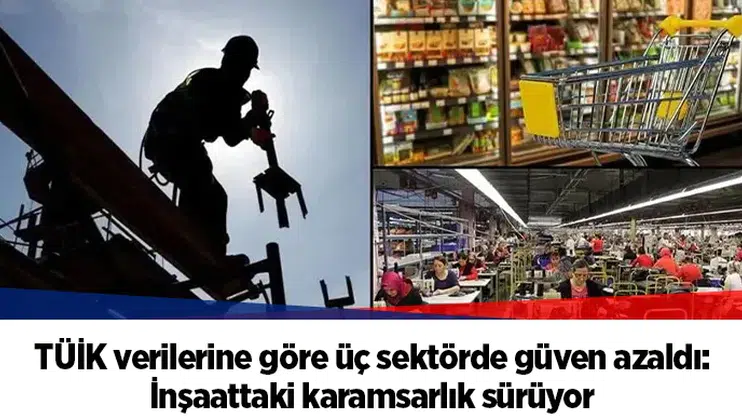 TÜİK verilerine göre üç sektörde güven azaldı: İnşaattaki karamsarlık sürüyor