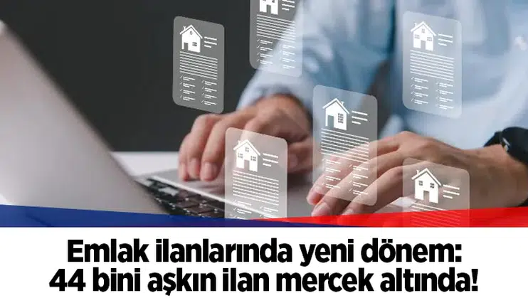 Emlak ilanlarında yeni dönem: 44 bini aşkın ilan mercek altında!