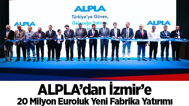 ALPLA’dan İzmir’e 20 Milyon Euroluk Yeni Fabrika Yatırımı