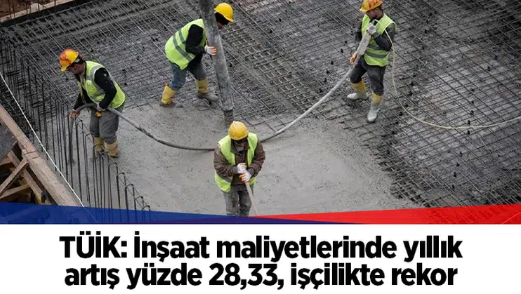TÜİK: İnşaat maliyetlerinde yıllık artış yüzde 28,33, işçilikte rekor