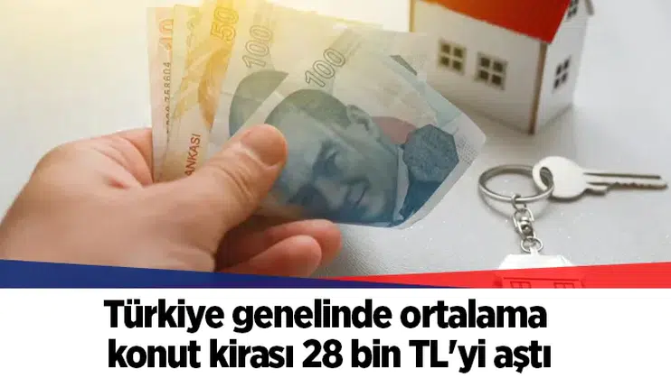 Türkiye genelinde ortalama konut kirası 28 bin TL'yi aştı