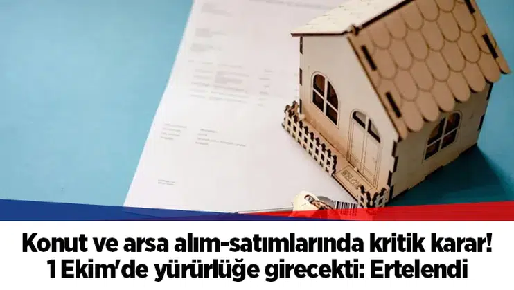 Konut ve arsa alım-satımlarında kritik karar! 1 Ekim'de yürürlüğe girecekti: Ertelendi