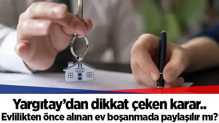 Yargıtay’dan dikkat çeken karar.. Evlilikten önce alınan ev boşanmada paylaşılır mı?
