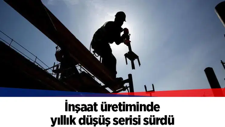 İnşaat üretiminde yıllık düşüş serisi sürdü