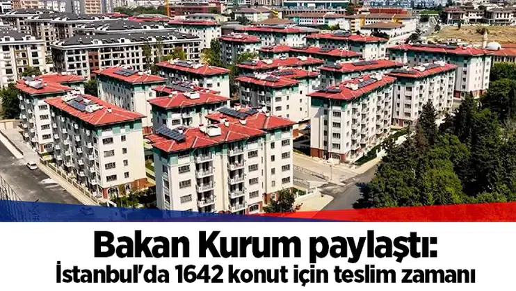 Bakan Kurum paylaştı: İstanbul'da 1642 konut için teslim zamanı