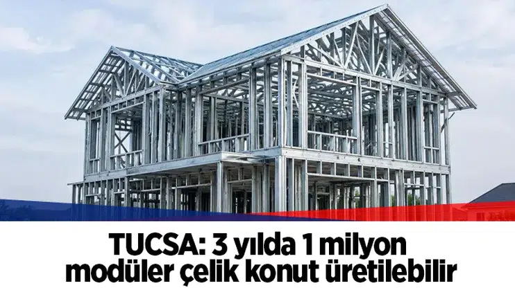 TUCSA: 3 yılda 1 milyon modüler çelik konut üretilebilir