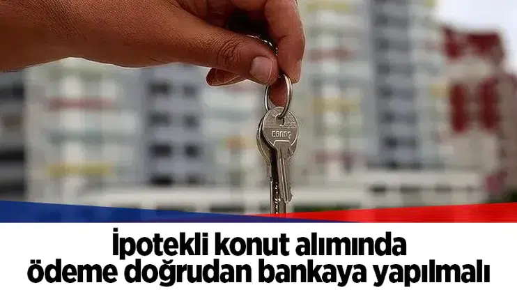İpotekli konut alımında ödeme doğrudan bankaya yapılmalı
