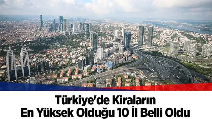 Türkiye'de Kiraların En Yüksek Olduğu 10 İl Belli Oldu