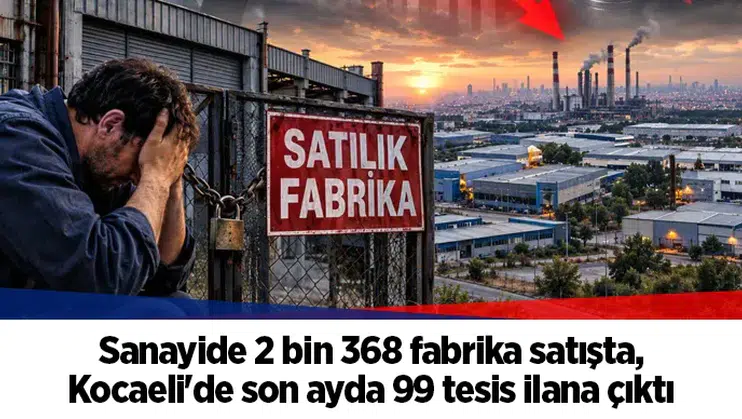 Sanayide 2 bin 368 fabrika satışta, Kocaeli'de son ayda 99 tesis ilana çıktı
