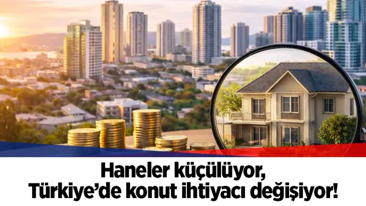 Haneler küçülüyor, Türkiye’de konut ihtiyacı değişiyor!