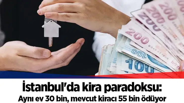 İstanbul'da kira paradoksu: Aynı ev 30 bin, mevcut kiracı 55 bin ödüyor