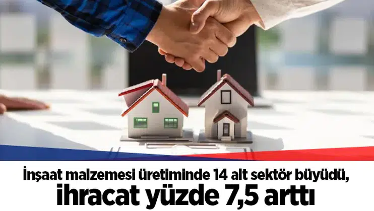 İnşaat malzemesi üretiminde 14 alt sektör büyüdü, ihracat yüzde 7,5 arttı