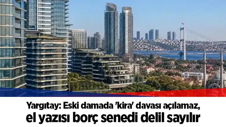 Yargıtay: Eski damada 'kira' davası açılamaz, el yazısı borç senedi delil sayılır