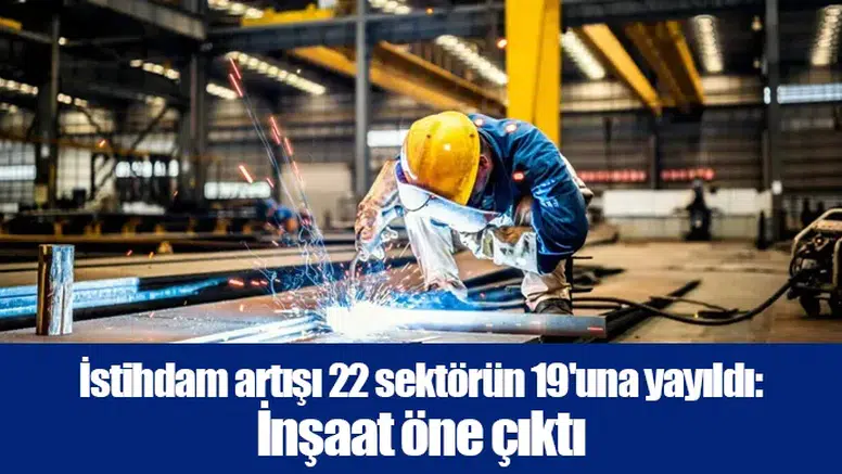 İstihdam artışı 22 sektörün 19'una yayıldı: İnşaat öne çıktı