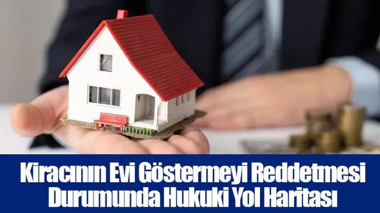 Kiracının Evi Göstermeyi Reddetmesi Durumunda Hukuki Yol Haritası