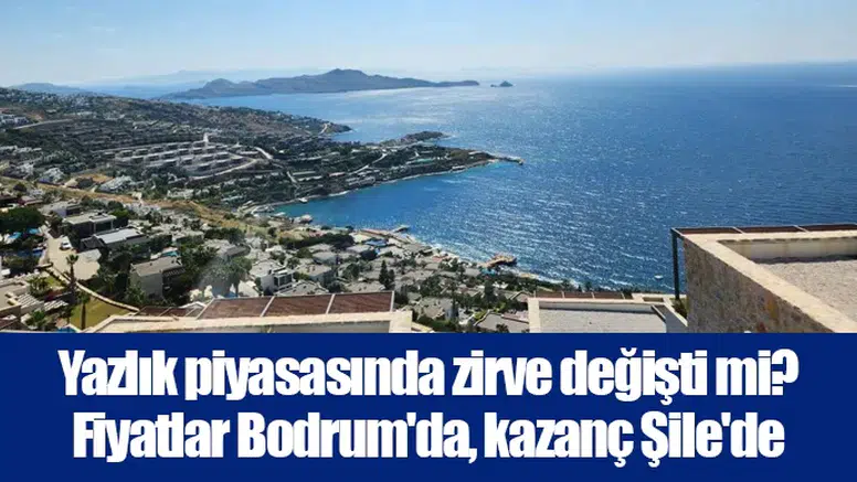 Yazlık piyasasında zirve değişti mi? Fiyatlar Bodrum'da, kazanç Şile'de