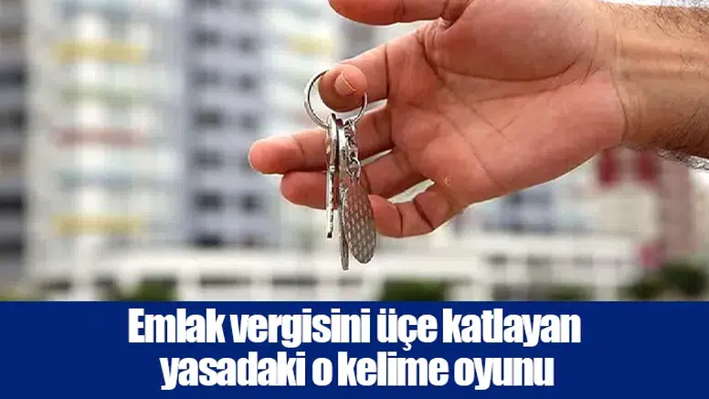 Emlak vergisini üçe katlayan yasadaki o kelime oyunu
