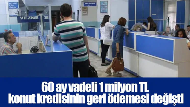 60 ay vadeli 1 milyon TL konut kredisinin geri ödemesi değişti