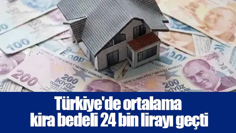Türkiye'de ortalama kira bedeli 24 bin lirayı geçti