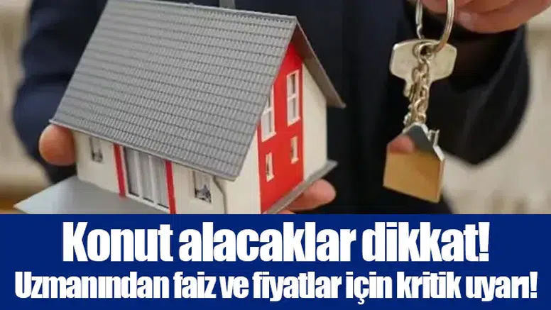 Konut alacaklar dikkat! Uzmanından faiz ve fiyatlar için kritik uyarı!