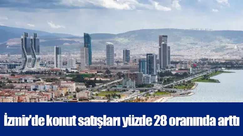 İzmir'de konut satışları yüzde 28 oranında arttı