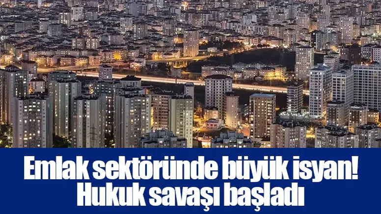 Emlak sektöründe büyük isyan! Hukuk savaşı başladı