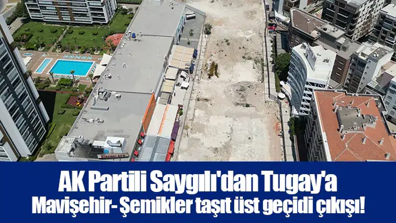 AK Partili Saygılı'dan Tugay'a Mavişehir- Şemikler taşıt üst geçidi çıkışı!