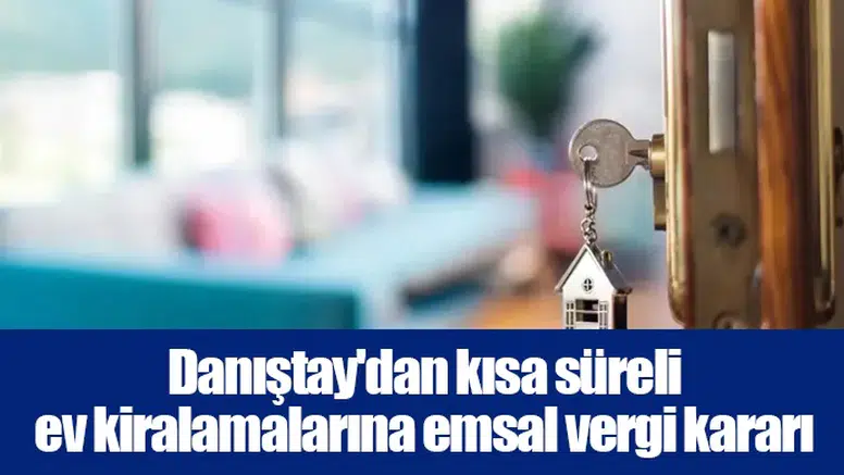 Danıştay'dan kısa süreli ev kiralamalarına emsal vergi kararı