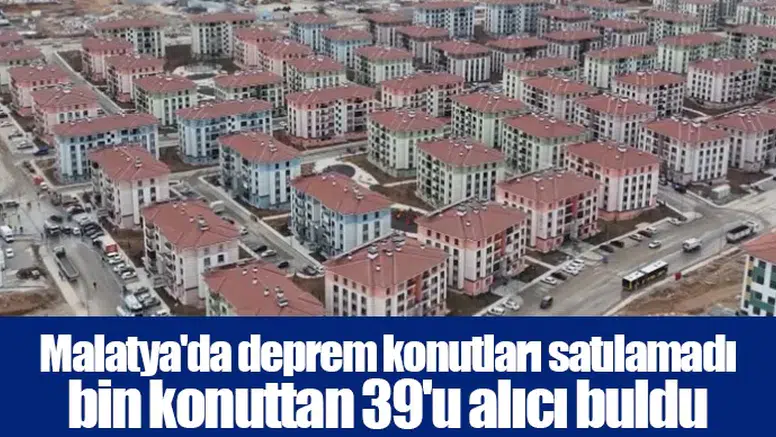 Malatya'da deprem konutları satılamadı bin konuttan 39'u alıcı buldu