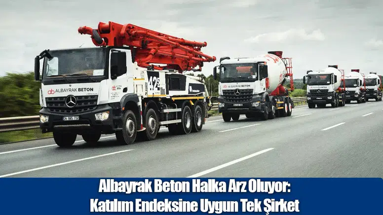 Albayrak Beton Halka Arz Oluyor:  Katılım Endeksine Uygun Tek Şirket
