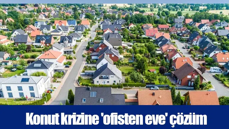 Konut krizine 'ofisten eve' çözüm