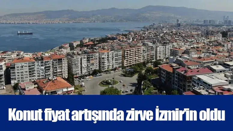 Konut fiyat artışında zirve İzmir’in oldu