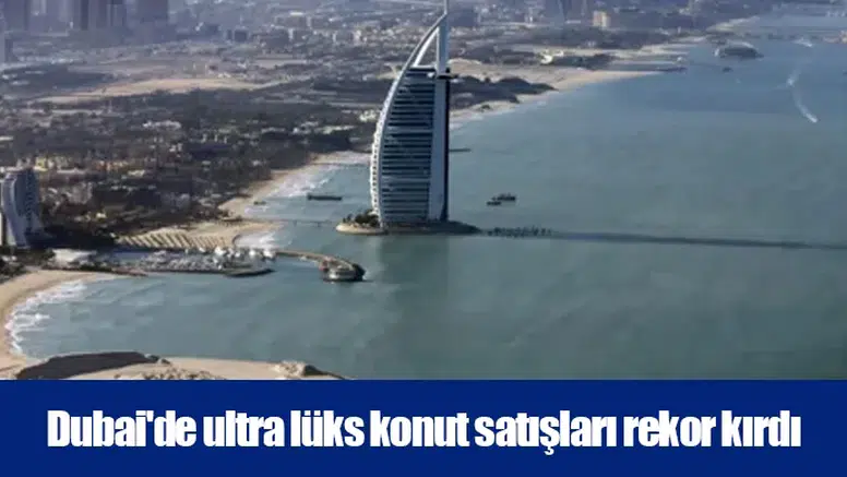 Dubai lüks konut piyasası 5,1 milyar dolar satış hacmine ulaştı