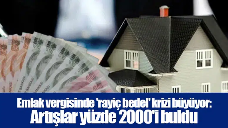 Emlak vergisinde 'rayiç bedel' krizi büyüyor: Artışlar yüzde 2000'i buldu
