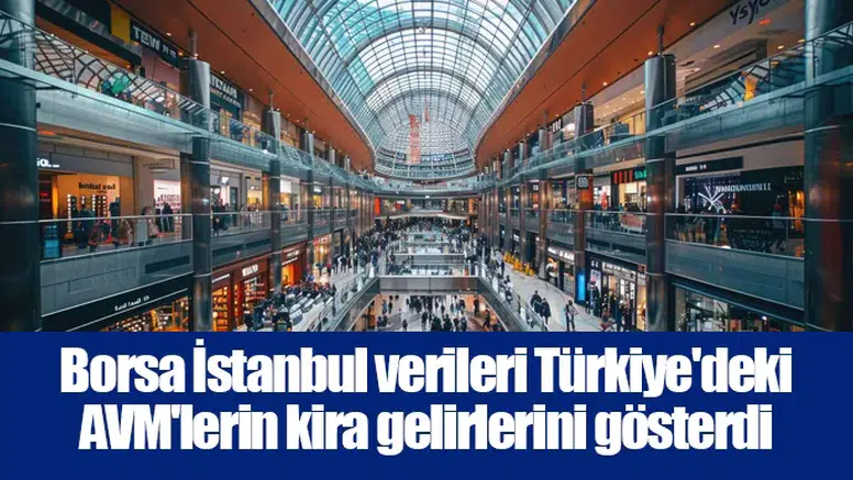 Borsa İstanbul verileri Türkiye'deki AVM'lerin kira gelirlerini gösterdi