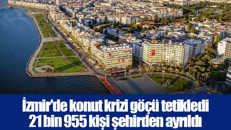 İzmir'de konut krizi göçü tetikledi 21 bin 955 kişi şehirden ayrıldı
