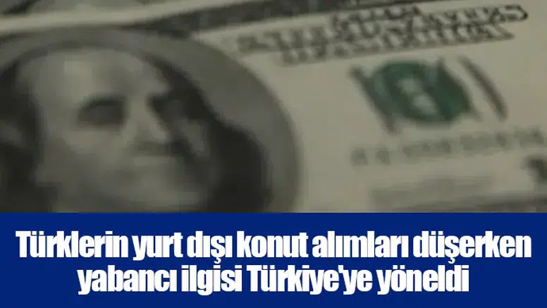 Türklerin yurt dışı konut alımları düşerken yabancı ilgisi Türkiye'ye yöneldi