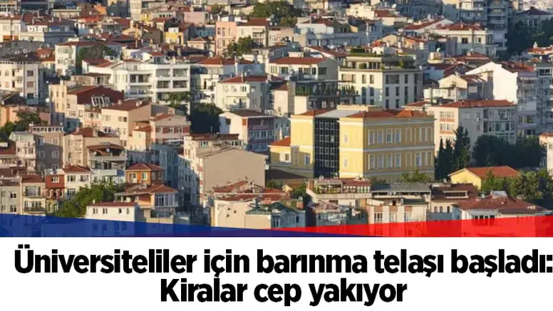 Üniversiteliler için barınma telaşı başladı: Kiralar cep yakıyor