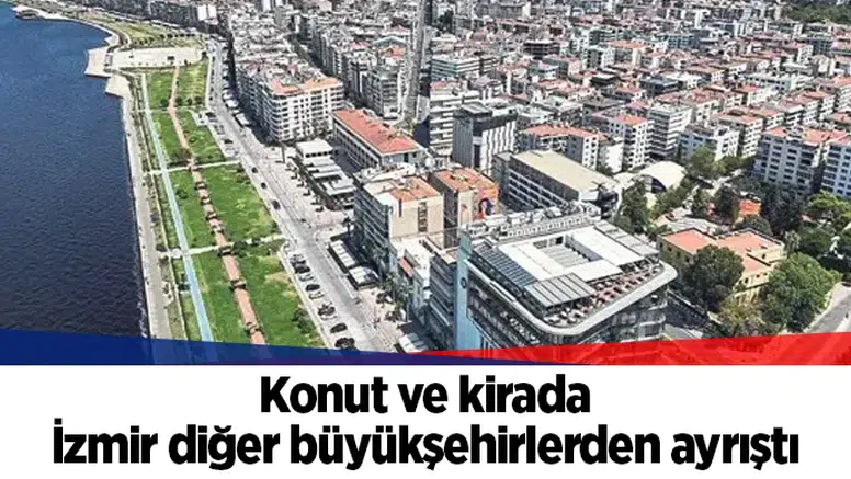 Konut ve kirada İzmir diğer büyükşehirlerden ayrıştı