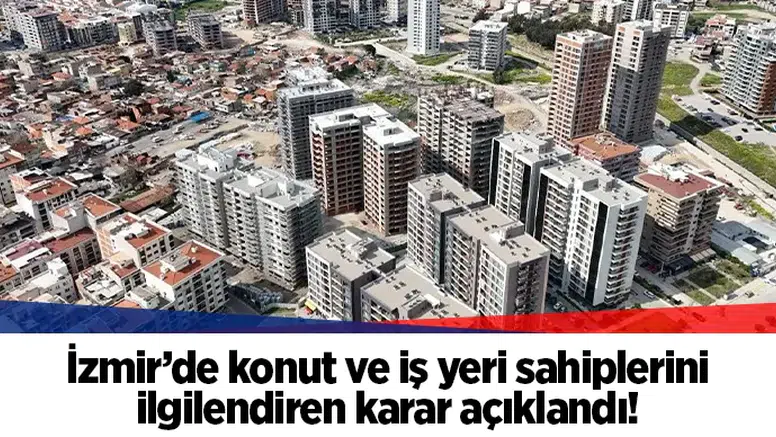 İzmir’de konut ve iş yeri sahiplerini ilgilendiren karar açıklandı!