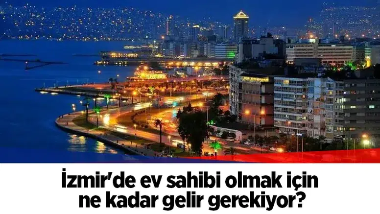 İzmir'de ev sahibi olmak için ne kadar gelir gerekiyor?