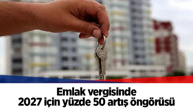 Emlak vergisinde 2027 için yüzde 50 artış öngörüsü
